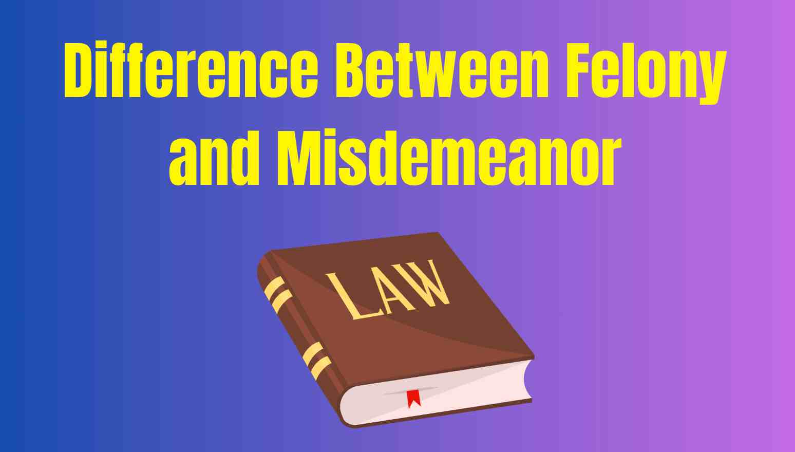 Difference Between Felony And Misdemeanor The Legal Qna