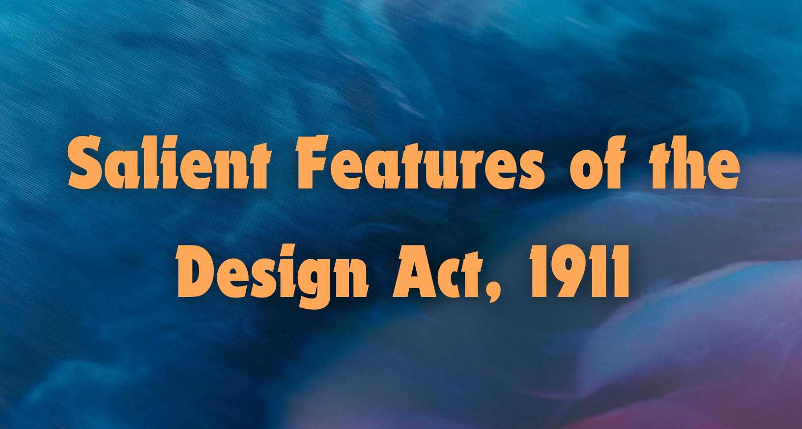 Salient Features of the Design Act, 1911